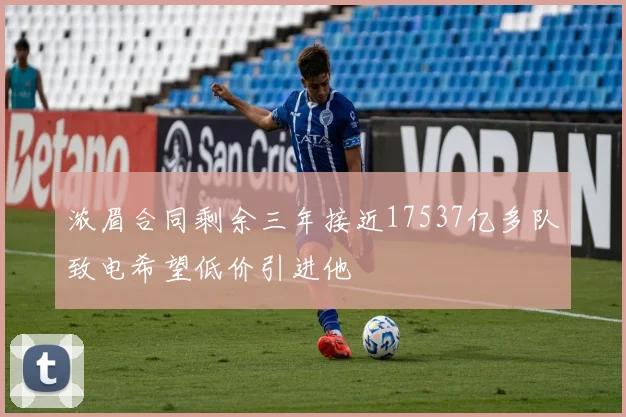 浓眉合同剩余三年接近17537亿多队致电希望低价引进他