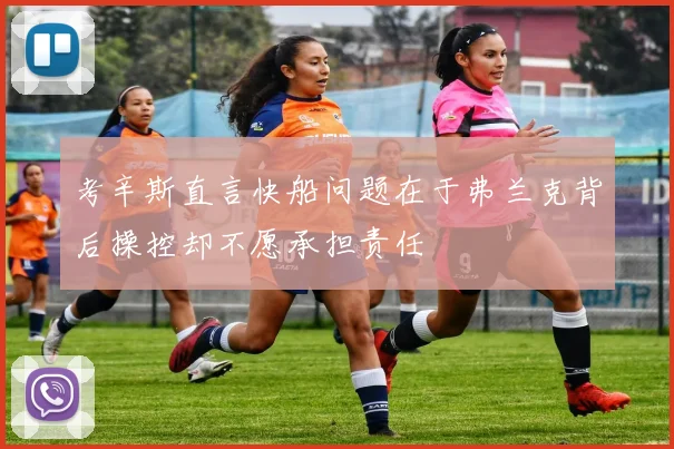 考辛斯直言快船问题在于弗兰克背后操控却不愿承担责任