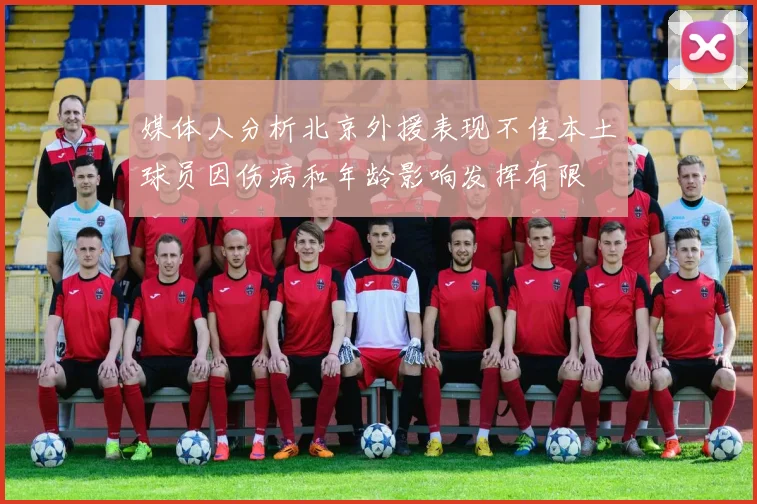 媒体人分析北京外援表现不佳本土球员因伤病和年龄影响发挥有限