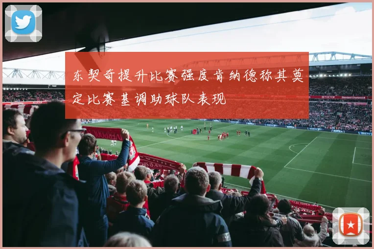 东契奇提升比赛强度肯纳德称其奠定比赛基调助球队表现