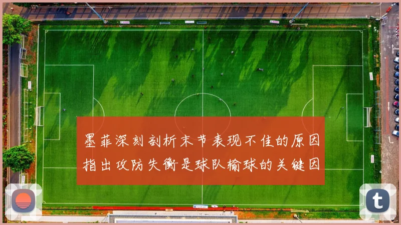 墨菲深刻剖析末节表现不佳的原因指出攻防失衡是球队输球的关键因素