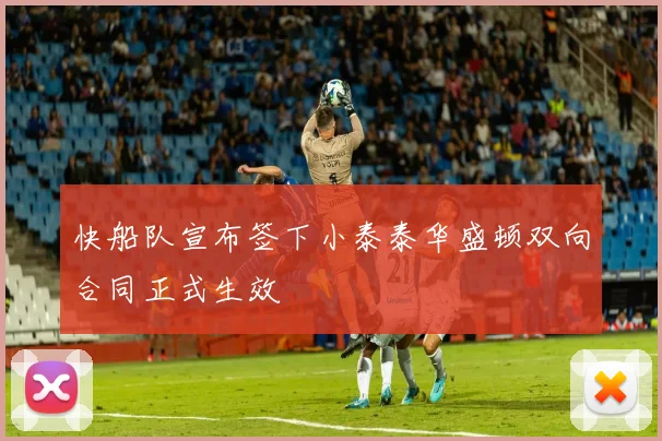 快船队宣布签下小泰泰华盛顿双向合同正式生效