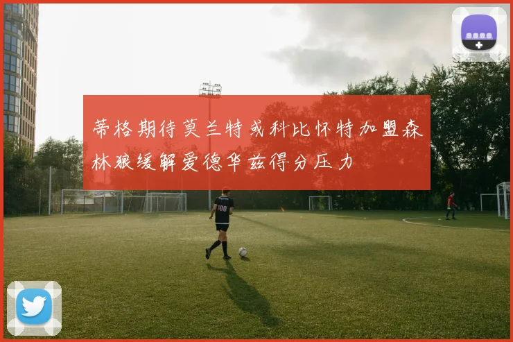 蒂格期待莫兰特或科比怀特加盟森林狼缓解爱德华兹得分压力